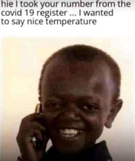 Hie took your number from the covid 19 register wanted to say nice temperature