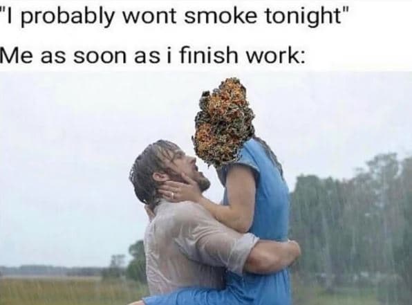 Iprobably wont smoke tonight me as soon as i finish work