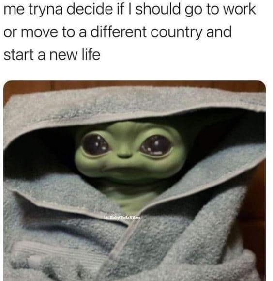 Me tryna decide if should go to work or move to a different country and start a