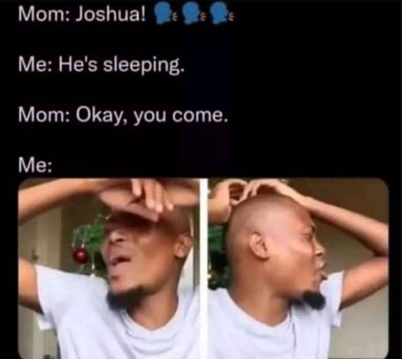 Mom joshual me he's sleeping mom okay you come. me