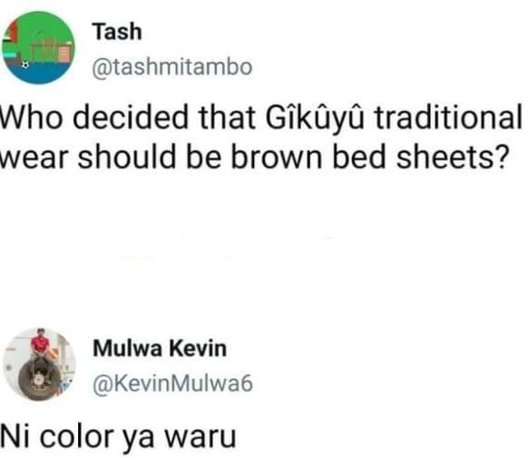 Tash tashmitambo who decided that gik'y5 traditional wear should be brown bed sh