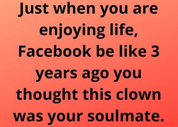 Just when you are enjoying life, facebook be like 3 years ago you thought this c