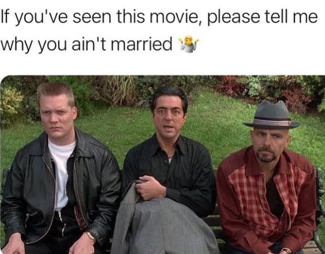 If you've seen this movie please tell me why you ain't married