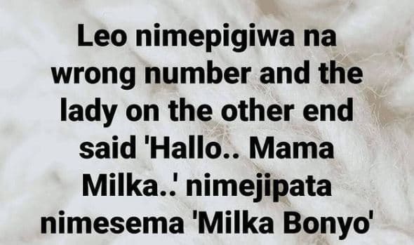 Leo nimepigiwa na wrong number and the lady on the other end said 'hallo mama mi
