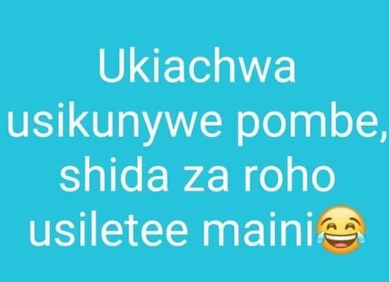 Ukiachwa usikunywe pombe, shida za roho usiletee maini