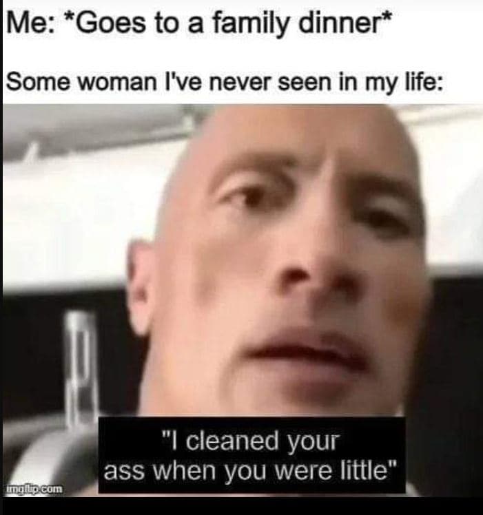 Ime goes to a family dinner some woman i've never seen in my life cleaned your a