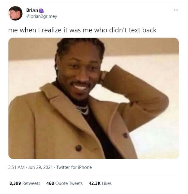 Brian brian2grimey me when realize it was me who didn't text back 3.51 am jun 29