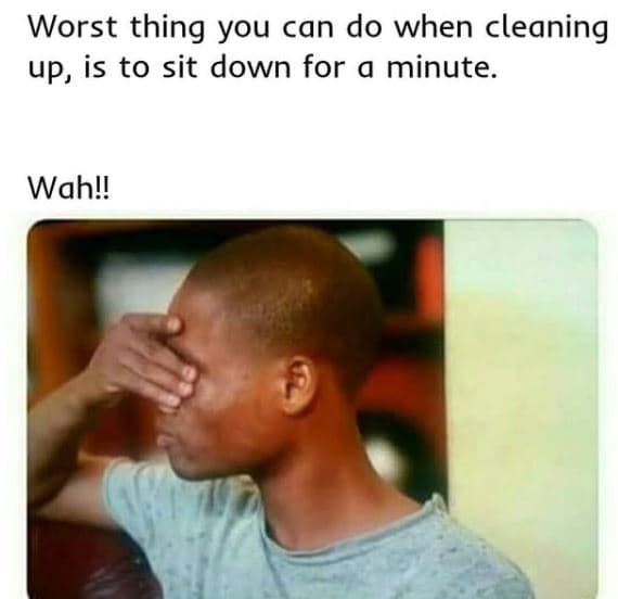 Worst thing you can do when cleaning up, is to sit down for a minute. wahl