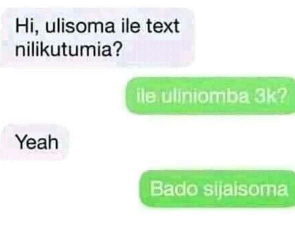 Hi, ulisoma ile text nilikutumia? ile ullniorba jk? yeah bado slalsoma