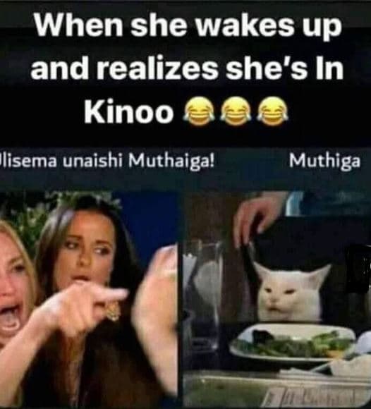 When she wakes up and realizes she's in kinoo lisema unaishi muthaiga! muthiga