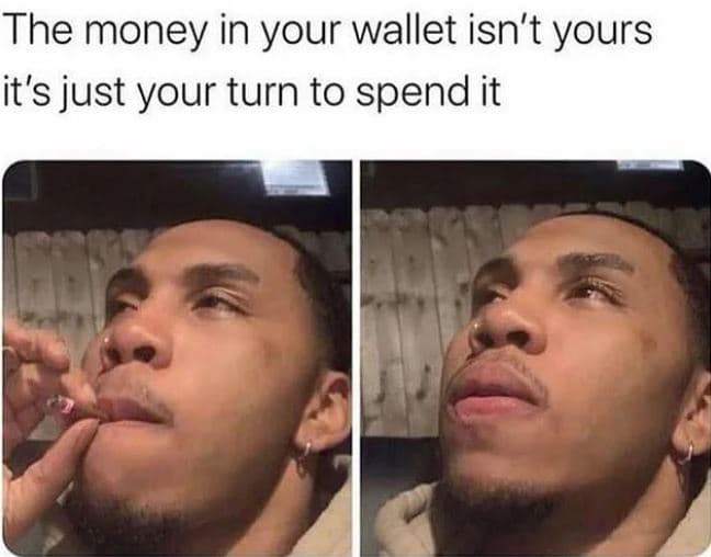 The money in your wallet isn't yours it's just your turn to spend it