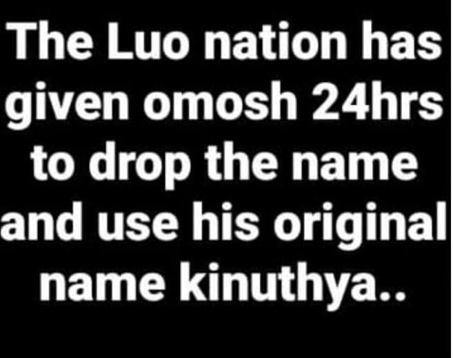The luo nation has given omosh 24hrs to drop the name and use his originall name