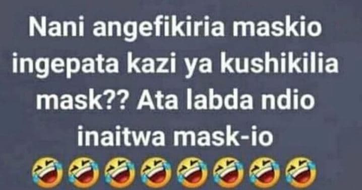 Nani angefikiria maskio ingepata kazi ya kushikilia mask?? ata labda ndio inaitw