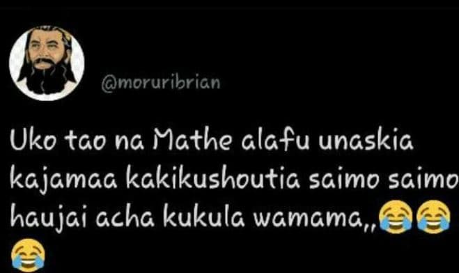 Moruribrian uko tao na mathe alafu uncskia kajamaa kakikushoutia saimo saimo hau