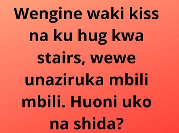 Wengine waki kiss na ku hug kwa stairs, wewe unaziruka mbili mbili. huoni uko na