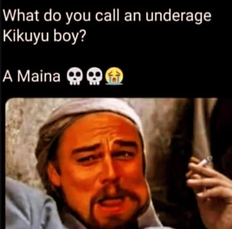 What do you call an underage kikuyu boy? a maina 00