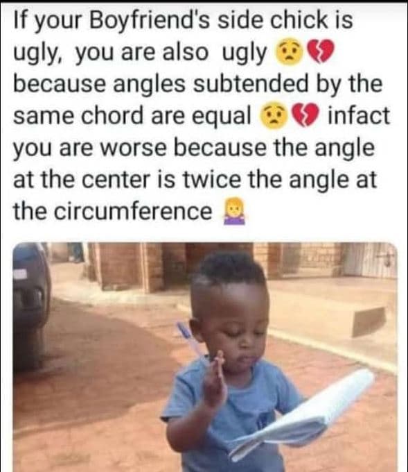 If your boyfriend's side chick is ugly, you are also ugly because angles subtend