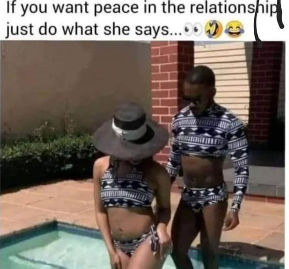 If you want peace in the relationship just do what she says.