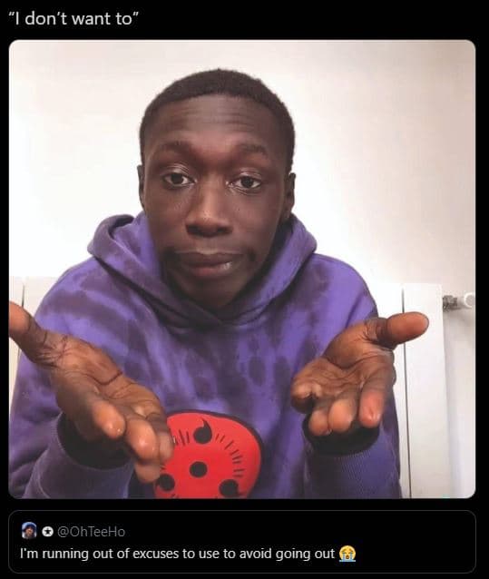 Don't want to ohteeho im running out of excuses to use to avoid going out