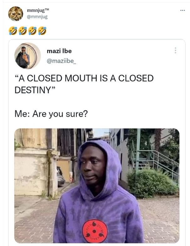 Mmnjug mmnjug mazi ibe maziibe a closed mouth is a closed destiny me are you sur