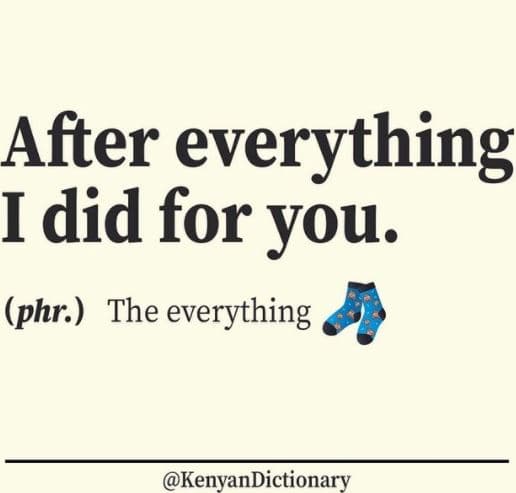 After everything idid for you. phrs the everything kenyandictionary