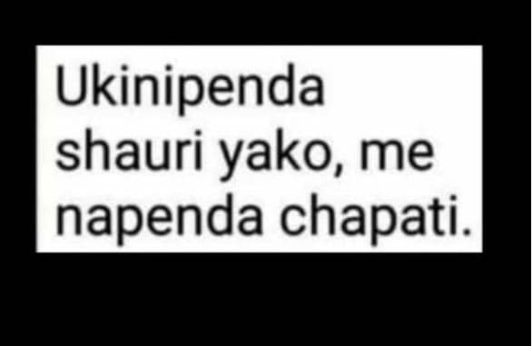 Ukinipenda shauri yako, me napenda chapati