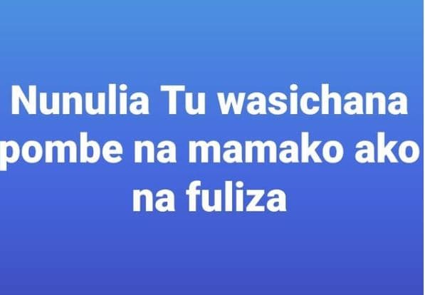 Nunulia tu wasichana pombe na mamako ako na fuliza