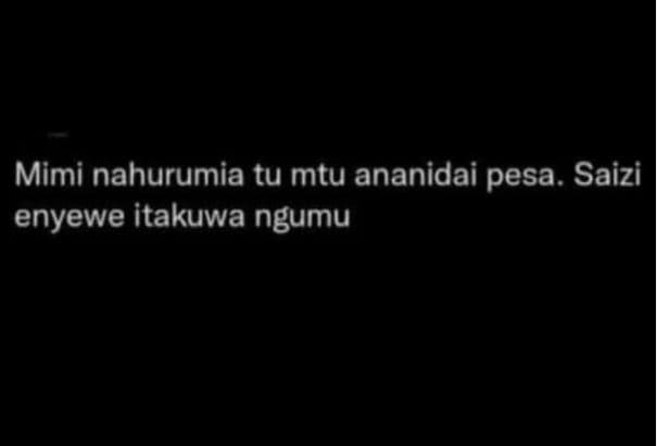 Mimi nahurumia tu mtu ananidai pesa. saizi enyewe itakuwa ngumu