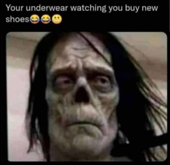Your underwear watching you buy new shoes
