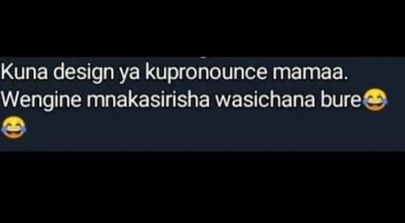 Kuna design ya kupronounce mamaa. wengine mnakasirisha wasichana bure