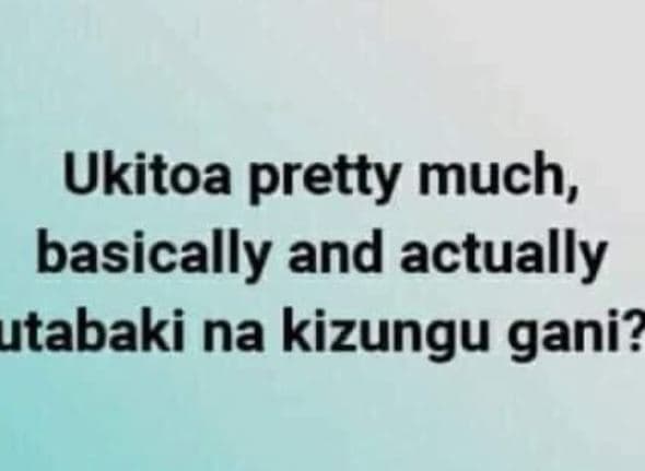 Ukitoa pretty much, basically and actually utabaki na kizungu gani?