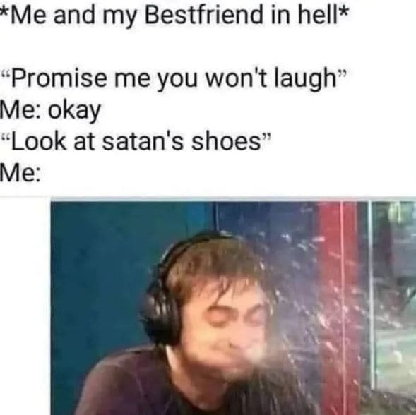 'me and my bestfriend in hell promise me you won't laugh me okay look at satan's