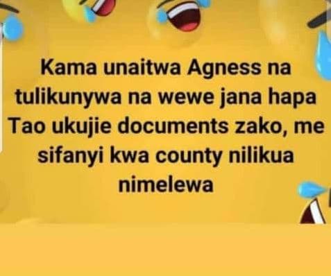 Kama unaitwa agness na tulikunywa na wewe jana hapa tao ukujie documents zako, m