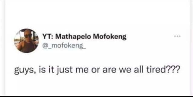 Yt mathapelo mofokeng mofokeng guys is it just me or are we all tired???