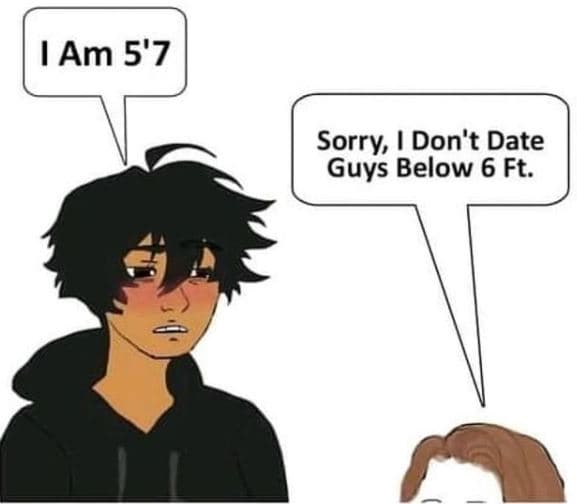 Am 5'7 sorry don't date guys below 6 ft.