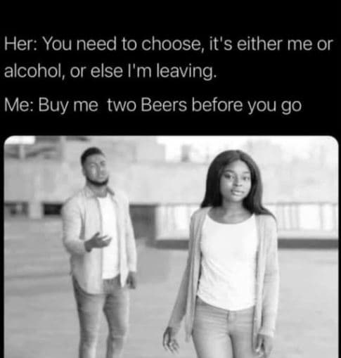 Her you need to choose it's either me or alcohol or else i'm leaving me buy me t