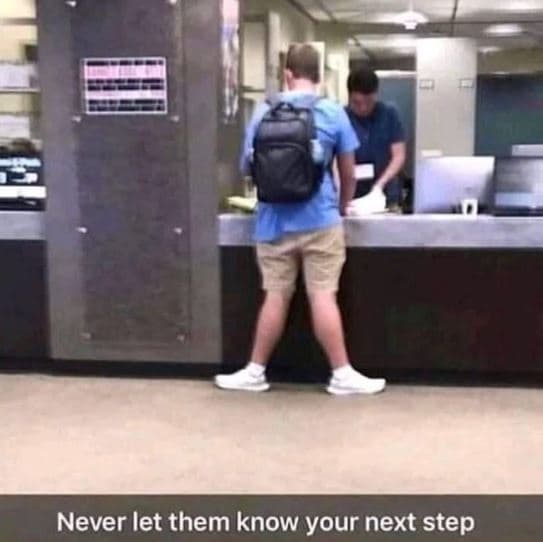 Never let them know your next step