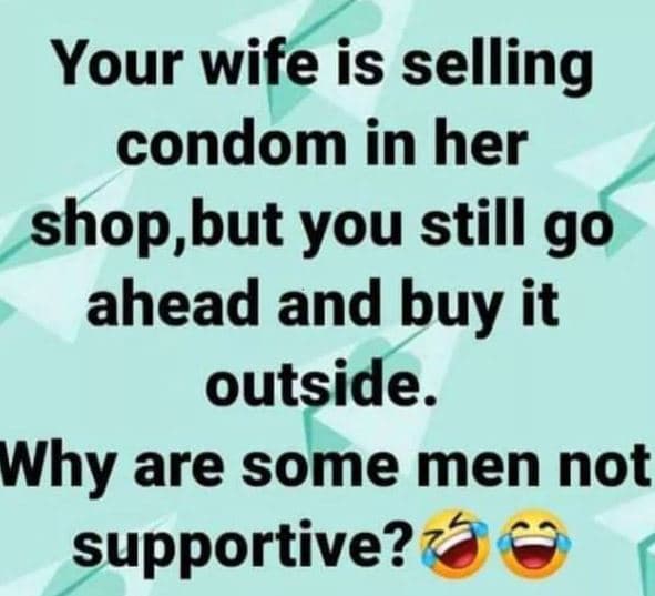 Your wife is selling condom in her shop,but you still go ahead and buy it outsid