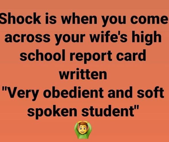 Shock is when you come across your wife's high school report card written very o