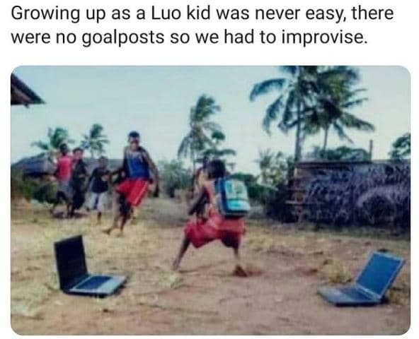 Growing up as a luo kid was never easy there were no goalposts so we had to impr