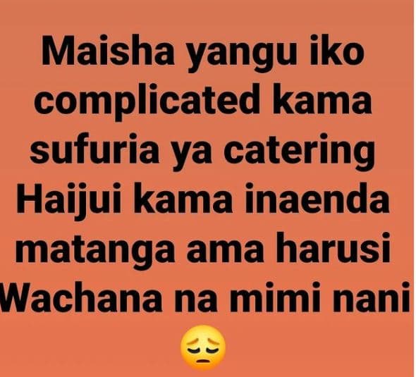 Maisha yangu iko complicated kama sufuria ya catering haijui kama inaenda matang