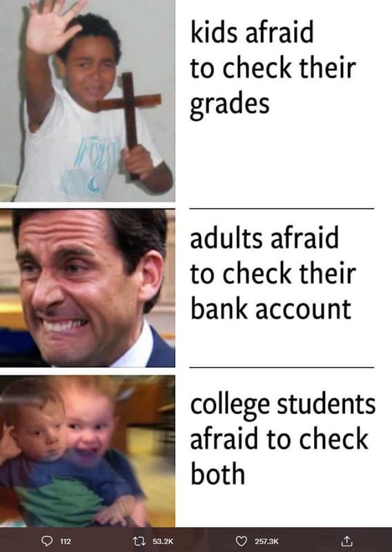 Kids afraid to check their grades adults afraid to check their bank account coll