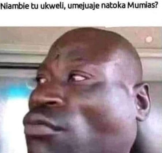 Niambie tu ukweli, umejuaje natoka mumias?