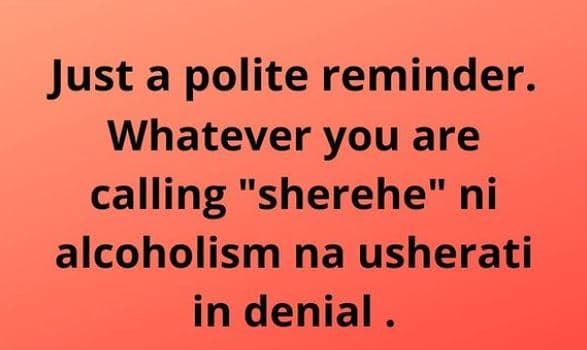 Just a polite reminder . whatever you are calling sherehe ni alcoholism na usher