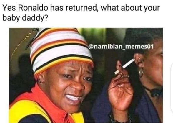 Yes ronaldo has returned what about your baby daddy? namibian_memeso1