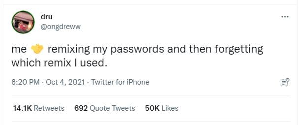 Dru ongdreww me remixing my passwords and then forgetting which remix used. 6.20