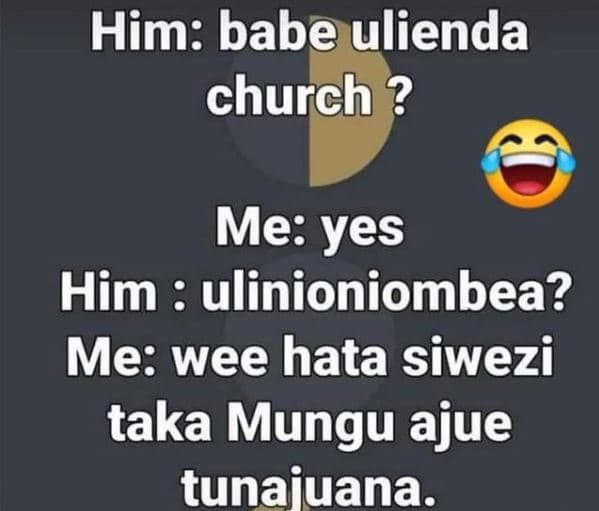 Him babe ulienda church me yes him ulinioniombea? me wee hata siwezi taka mungu