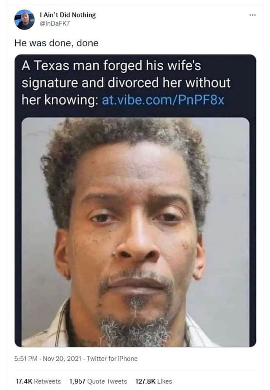 Ain't did nothing indafk7 he was done, done texas man forged his wife's signatur