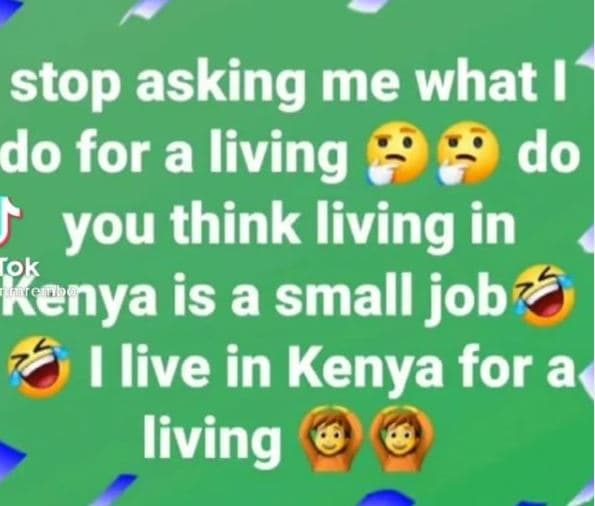 Stop asking me what do for a living do you think living in btenya is a small job