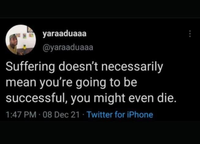 Yaraaduaaa yaraaduaaa suffering doesn't necessarily mean you're going to be succ